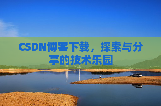 CSDN博客下载，探索与分享的技术乐园